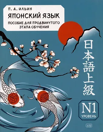 Петр Александрович Ильин Японский язык. Пособие для продвинутого этапа обучения. Уровень N1: учебное пособие