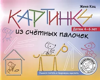 Евгения Марковна Кац Картинки из счетных палочек. Детям 4-6 лет