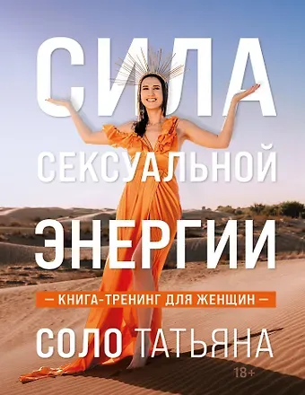 Татьяна Соло Сила сексуальной энергии. Книга-тренинг для женщин