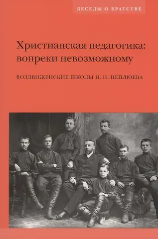 Николай Николаевич Неплюев Христианская педагогика: вопреки невозможному: Воздвиженские школы Н.Н. Неплюева