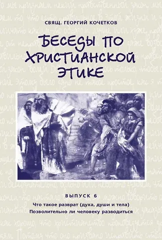 Георгий Серафимович Кочетков Беседы по христианской этике. Выпуск 6
