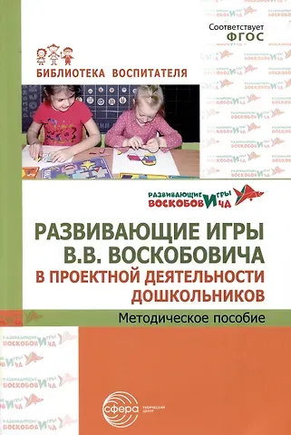 В.В. Воскобович, Любовь Владимировна Парунина, Ольга Михайловна Вотинова Развивающие игры В.В.Воскобовича в проектной деятельности дошкольников. Методическое пособие