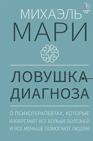 Михаэль Мари Ловушка диагноза. О психотерапевтах, которые изобретают все больше болезней и все меньше помогают людям