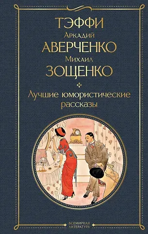 Михаил Михайлович Зощенко, Аркадий Тимофеевич Аверченко, Надежда Александровна Тэффи Лучшие юмористические рассказы