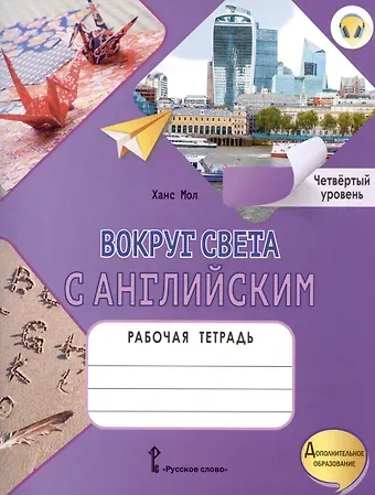 Ханс Мол Вокруг света с английским. Рабочая тетрадь к учебному пособию А. Кент, М. Чаррингтон по английскому языку. Четвёртый уровень