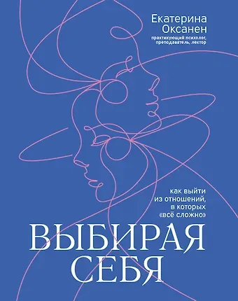 Екатерина Оксанен Выбирая себя: как выйти из отношений, в которых 