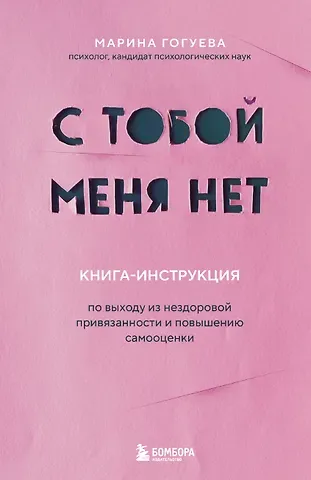 Марина Маджитовна Гогуева С тобой меня нет. Книга-инструкция по выходу из нездоровой привязанности и повышению самооценки