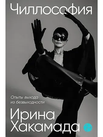 Ирина Муцуовна Хакамада Чиллософия: Опыты выхода из безвыходности