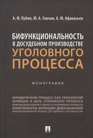 Алексей Юрьевич Афанасьев, Александр Федорович Лубин, Юрий Александрович Гончан Бифункциональность в досудебном производстве уголовного процесса. Монография