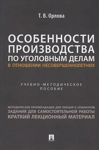 Татьяна Владимировна Орлова Особенности производства по уголовным делам в отношении несовершеннолетних. Учебно-методическое пособие