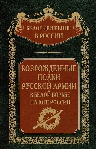 Сергей Владимирович Волков Возрожденные полки Русской армии в Белой борьбе на Юге России