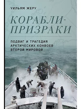 Уильям Жеру Корабли-призраки: Подвиг и трагедия арктических конвоев Второй мировой