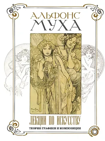 Альфонс Муха Лекции по искусству: теория графики и композиции