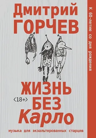 Дмитрий Анатольевич Горчев Жизнь без Карло. Музыка для экзальтированных старцев