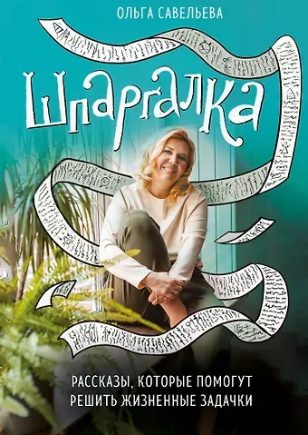 Ольга Александровна Савельева Шпаргалка. Рассказы, которые помогут решить жизненные задачки