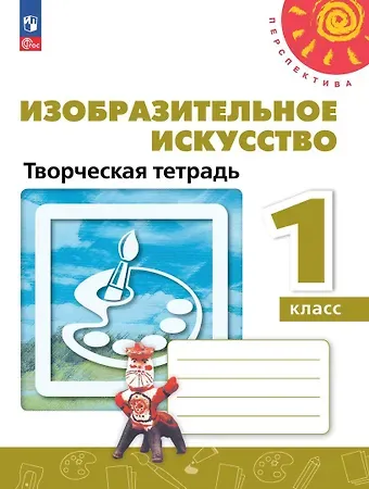 Тамара Яковлевна Шпикалова, Людмила Викторовна Ершова, Наталья Романовна Макарова Изобразительное искусство. 1 класс. Творческая тетрадь