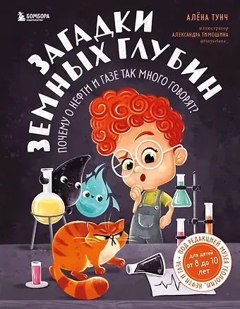 Алёна Тунч Загадки земных глубин: почему о нефти и газе так много говорят? (для детей от 8 до 10 лет)