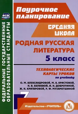 Людмила Раисовна Бахтиярова Родная русская литература. 5 класс. Технологические карты уроков по учебнику О. М. Александровой, М. А. Аристовой, Н. В. Беляевой, И. Н. Добротиной, Ж. Н. Критаровой, Р. Ф, Мухаметшиной