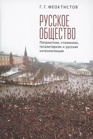 Геннадий Георгиевич Феоктистов Русское общество: патриотизм, сталинизм, тоталитаризм и русская интеллигенция