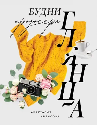 Анастасия Михайловна Чибисова Будни продюсера глянца