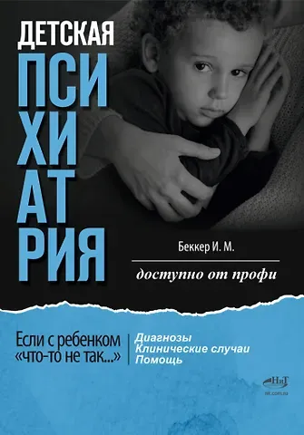 Исаак Михайлович Беккер Детская психиатрия: Если с ребенком «что-то не так...» Диагнозы. Клинические случаи. Помощь