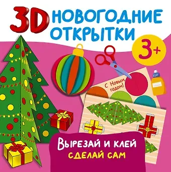 Валентина Геннадьевна Дмитриева 3D новогодние открытки. Вырезай и клей. Сделай сам