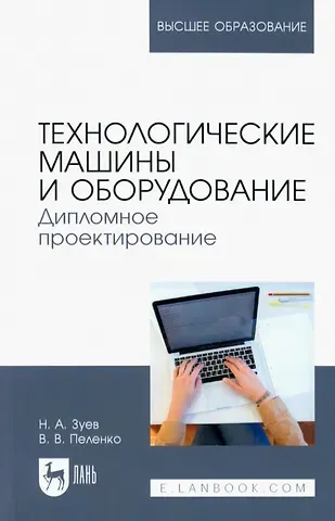 Николай Александрович Зуев, Валерий Викторович Пеленко Технологические машины и оборудование. Дипломное проектирование. Учебное пособие для вузов