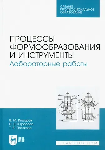 Владимир Михайлович Кишуров, Наталья Владимировна Юрасова Процессы формообразования и инструменты. Лабораторные работы. Учебное пособие для СПО