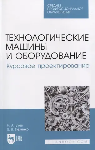 Николай Александрович Зуев, Валерий Викторович Пеленко Технологические машины и оборудование. Курсовое проектирование