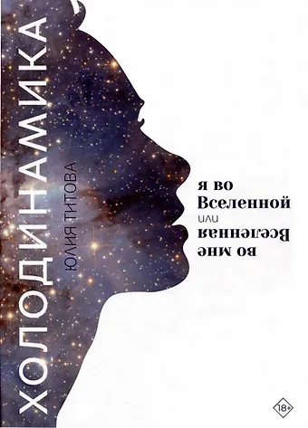Юлия Алексеевна Титова Холодинамика: Я во Вселенной Или Вселенная во мне