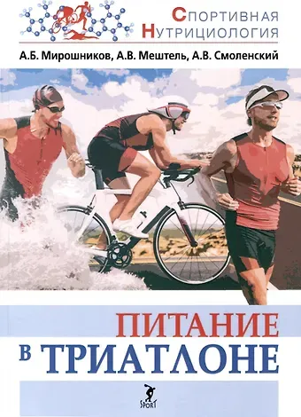 Андрей Вадимович Смоленский, А. В. Мештель, Александр Борисович Мирошников Питание в триатлоне: учебно-методическое пособие