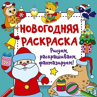Валентина Геннадьевна Дмитриева Новогодняя раскраска. Рисуем, раскрашиваем, фантазируем!