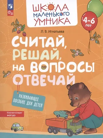 Лариса Викторовна Игнатьева Считай, решай, на вопросы отвечай. Развивающее пособие для детей от 4-6 лет