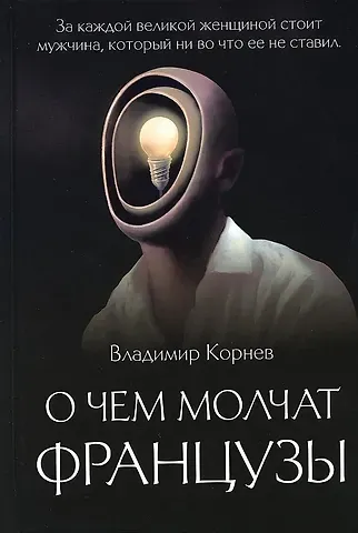 Владимир Григорьевич Корнев О чем молчат французы: роман