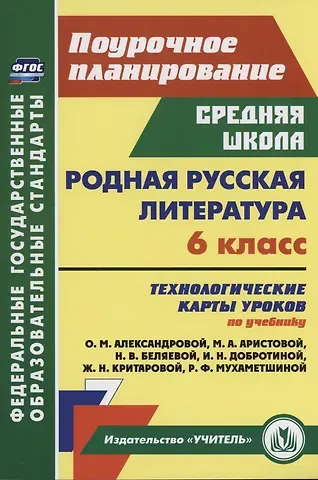 Людмила Раисовна Бахтиярова Родная русская литература. 6 класс: технологические карты уроков по учебнику О. М. Александровой, М. А. Аристовой, Н. В. Беляевой, И. Н. Добротиной, Ж. Н. Критаровой, Р. Ф. Мухаметшиной