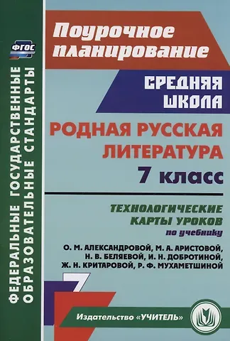 Людмила Раисовна Бахтиярова Родная русская литература. 7 класс: технологические карты уроков по учебнику О.М. Александровой, М.А. Аристовой, Н.В. Беляевой, И.Н. Добротиной, Ж.Н. Критаровой, Р.Ф. Мухаметшиной