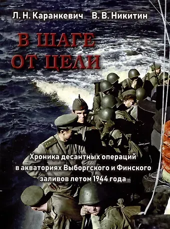 Вячеслав В. Никитин, Леонид Н. Каранкевич В шаге от цели. Хроника десантных операций в акваториях Выборгского и Финского заливов летом 1944 года