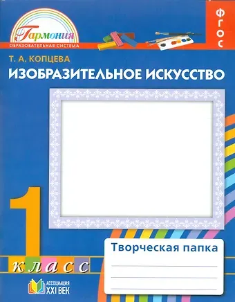 Татьяна Анатольевна Копцева Изобразительное искусство. 1 класс. Творческая папка