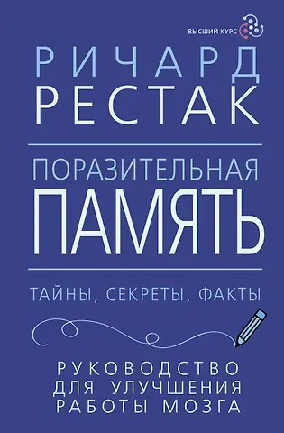Ричард Рестак Поразительная память. Тайны, секреты, факты. Руководство для улучшения работы мозга