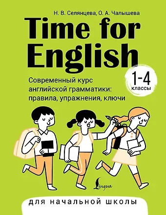 Ольга Александровна Чалышева, Наталья Валерьевна Селянцева Time for English 1–4. Современный курс английской грамматики: правила, упражнения, ключи (для начальной школы)