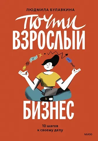 Людмила Булавкина Почти взрослый бизнес. 10 шагов к своему делу