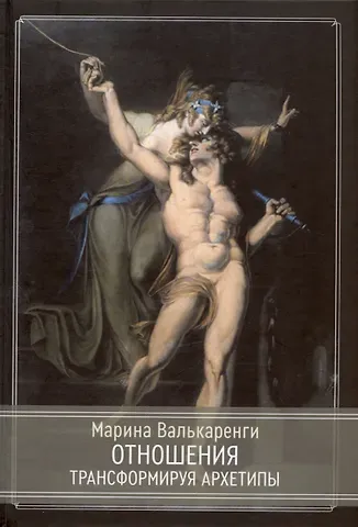 Марина Валькаренги Отношения. Трансформируя архетипы