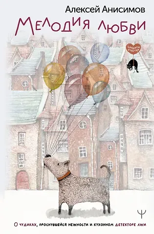 Алексей Анисимов Мелодия любви. О чудиках, проснувшейся нежности и кухонном детекторе лжи