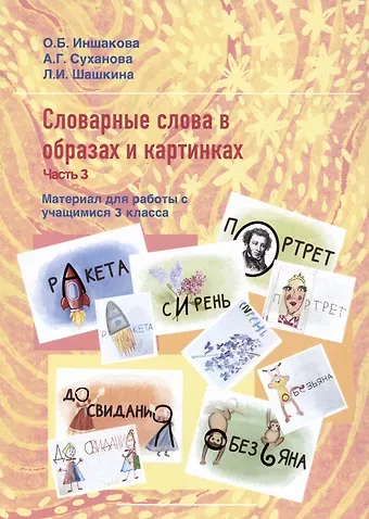 Ольга Борисовна Иншакова, Анна Геннадьевна Суханова, Любовь Ильинична Шашкина Словарные слова в образах и картинках. Часть 3. Материал для работы с учащимися 3 класса. Учебное пособие