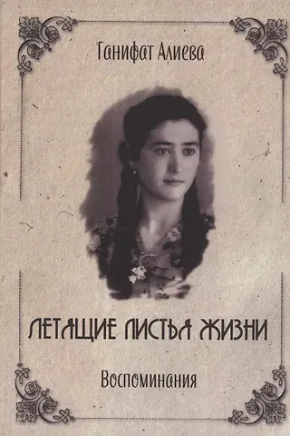 Ганифат Алиева Летящие листья жизни. Воспоминания