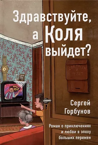 Сергей Горбунов Здравствуйте, а Коля выйдет? Роман о приключениях и любви в эпоху больших перемен