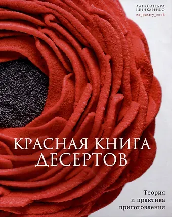 Александра Шинкаренко Красная книга десертов. Теория и практика приготовления.