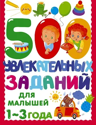 Валентина Геннадьевна Дмитриева 500 увлекательных заданий для малышей 1-3 лет