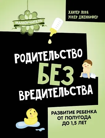 Дженнифер Уокер, Лора Хантер Родительство без вредительства. Развитие ребенка от полугода до 1,5 лет