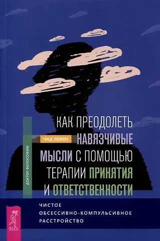 Чад Лежен Как преодолеть навязчивые мысли с помощью терапии принятия и ответственности